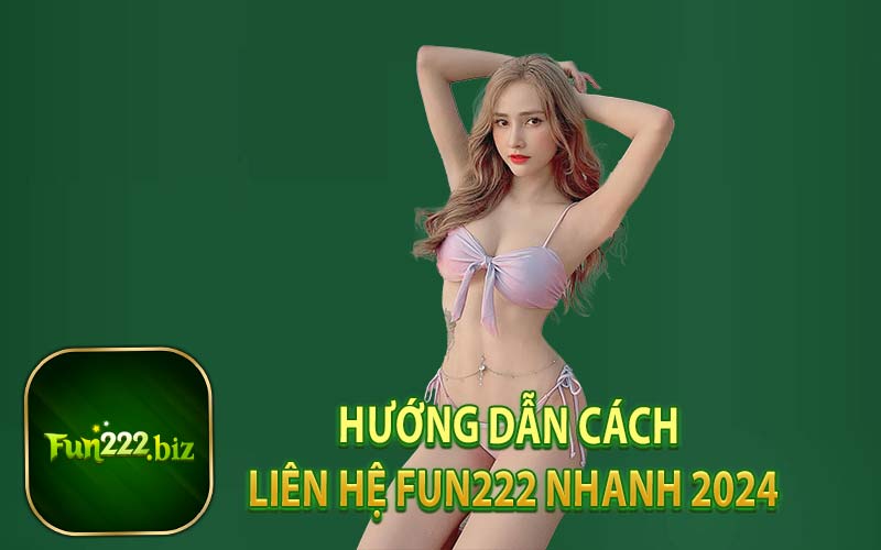 Hướng Dẫn cách Liên Hệ Fun222 nhanh 2024